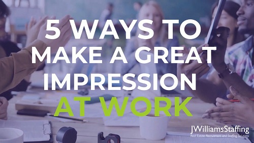 JWilliams Staffing - 5 Ways to Make a Great Impression at Work